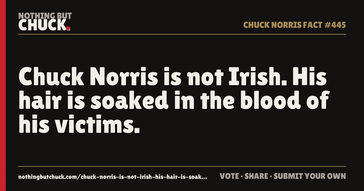 Share card: Chuck Norris is not Irish. His hair is soaked in the blood of his victims.