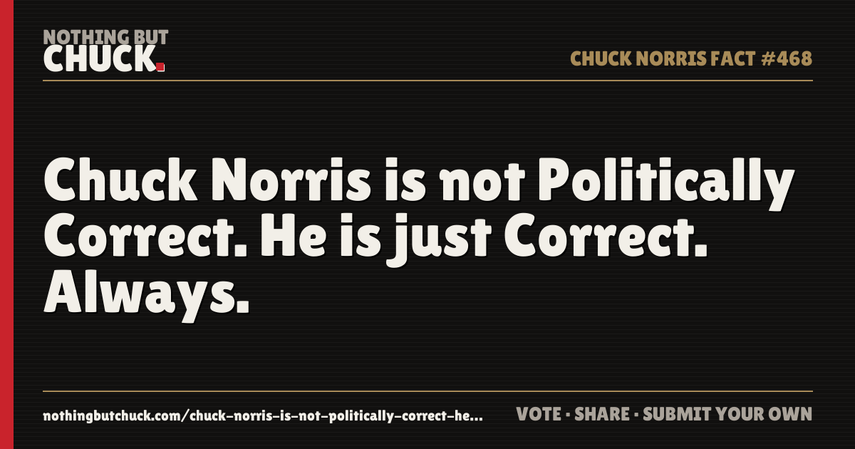 Share card: Chuck Norris is not Politically Correct. He is just Correct. Always.