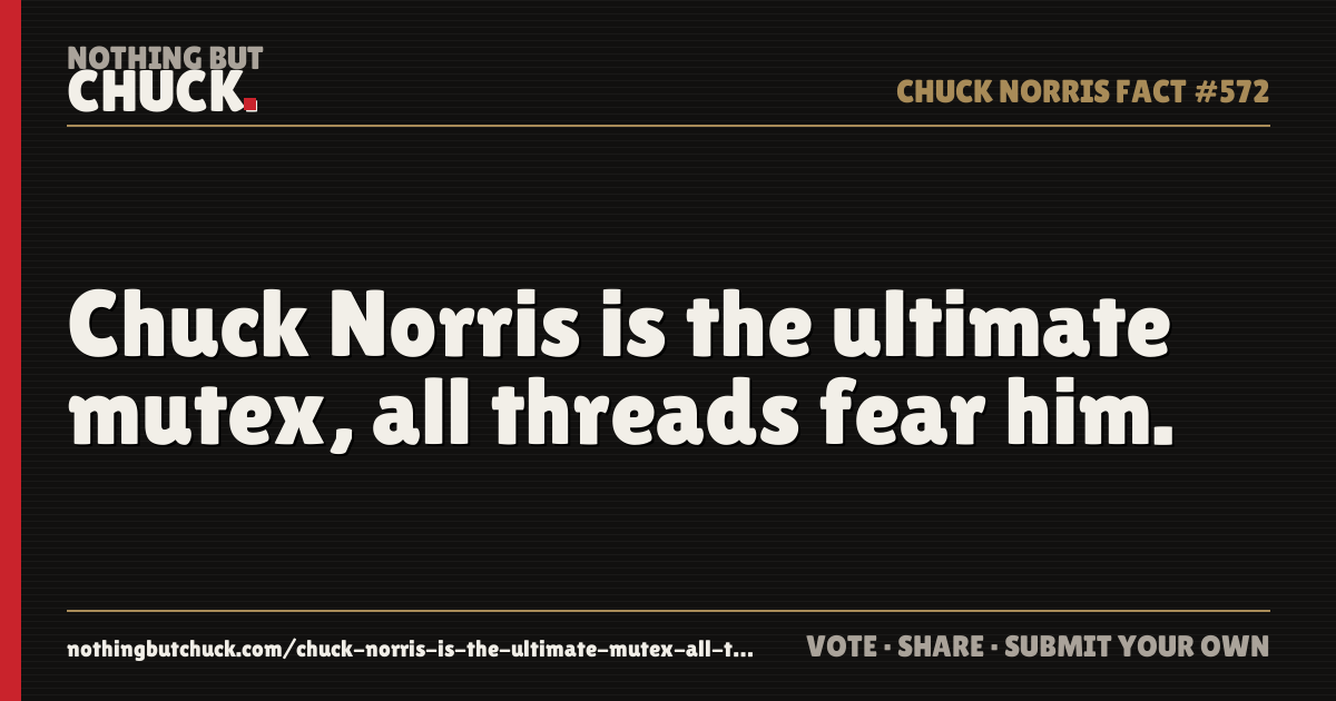 Share card: Chuck Norris is the ultimate mutex, all threads fear him.