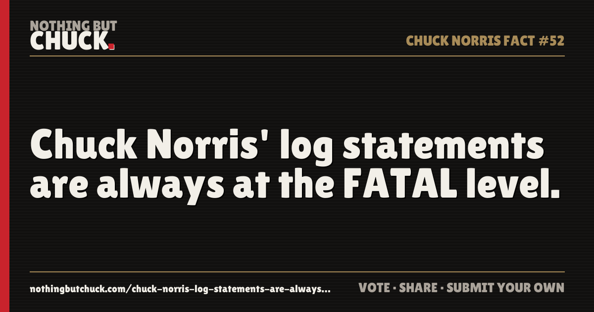 Share card: Chuck Norris' log statements are always at the FATAL level.