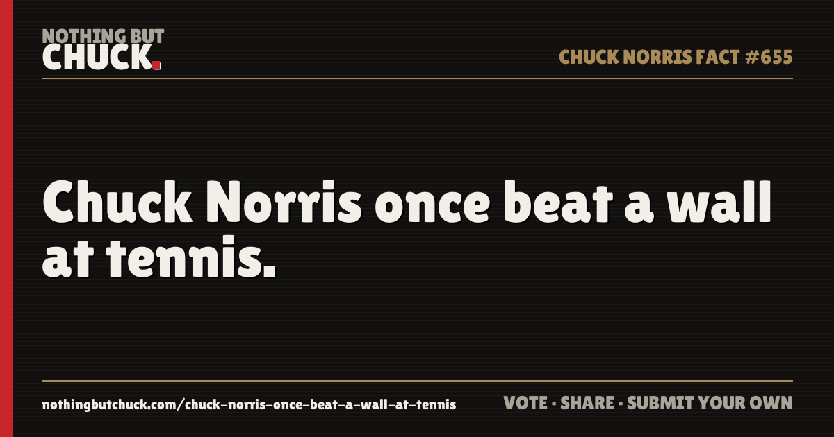 Share card: Chuck Norris once beat a wall at tennis.