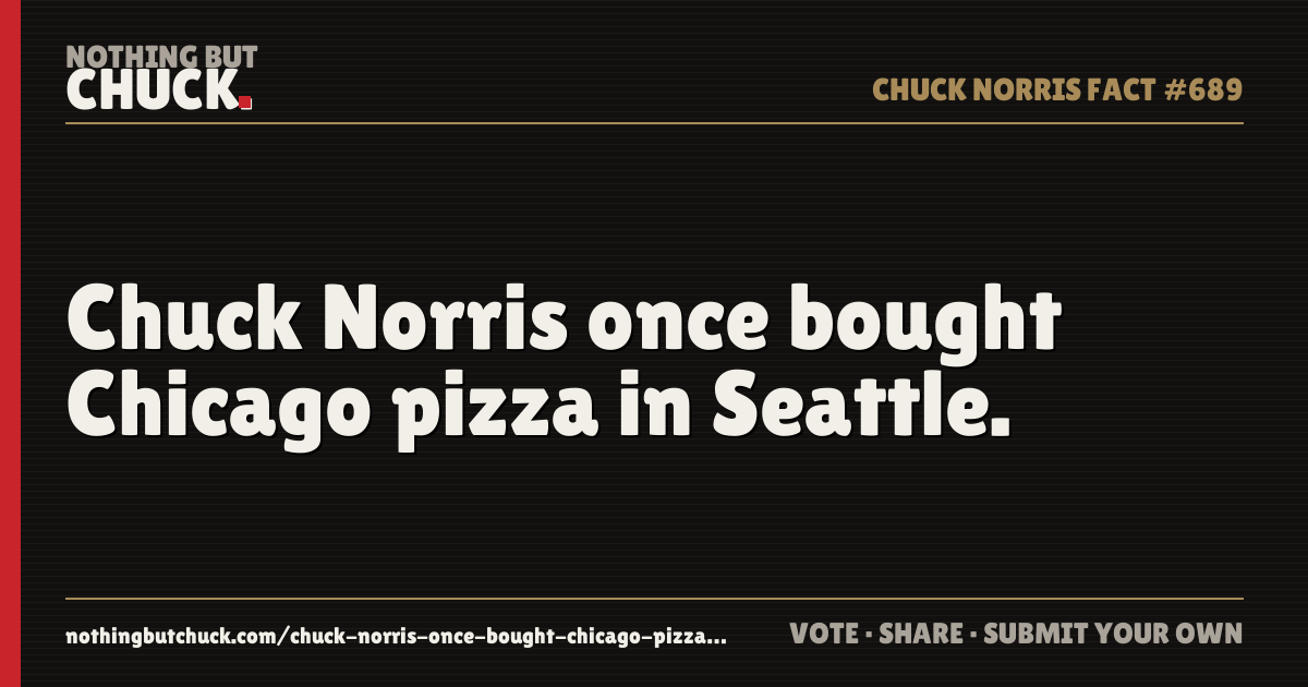 Share card: Chuck Norris once bought Chicago pizza in Seattle.
