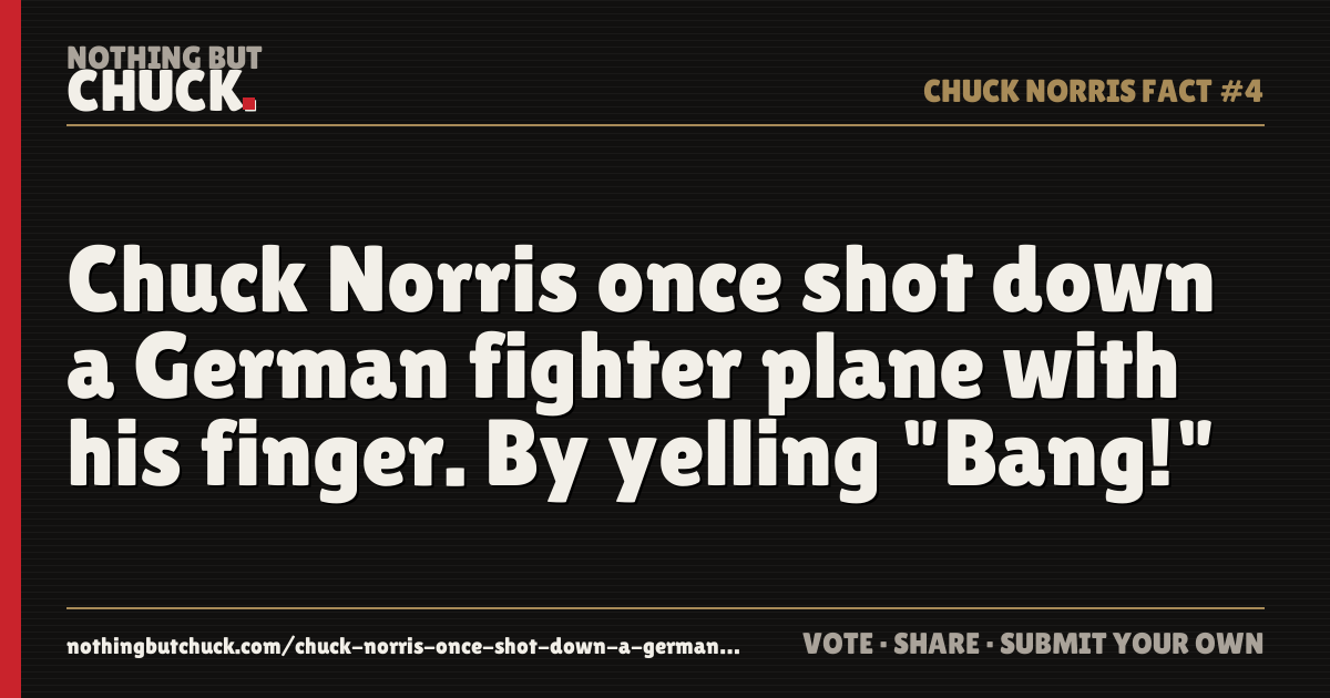 Share card: Chuck Norris once shot down a German fighter plane with his finger. By yelling "Bang!"
