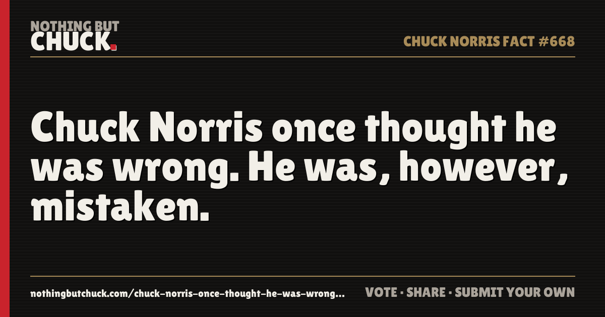 Share card: Chuck Norris once thought he was wrong. He was, however, mistaken.