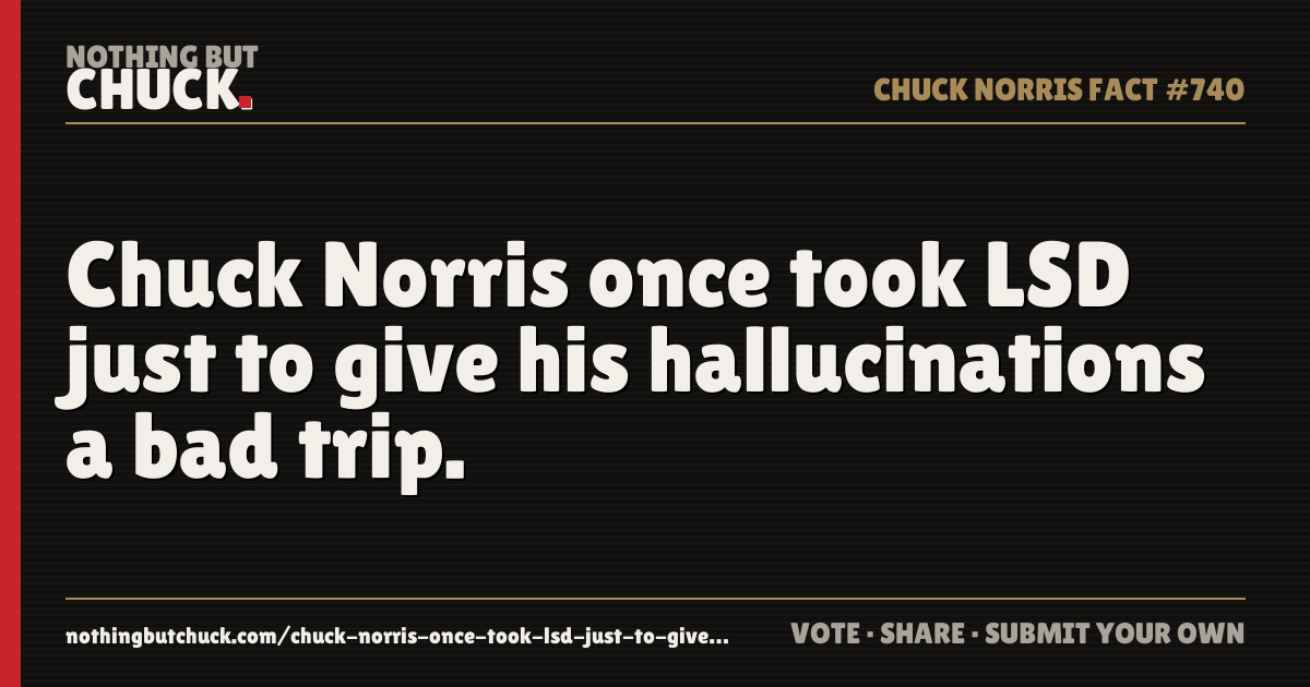 Share card: Chuck Norris once took LSD just to give his hallucinations a bad trip.