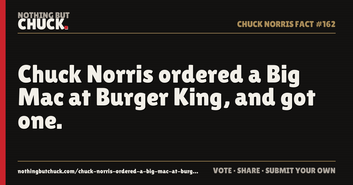 Share card: Chuck Norris ordered a Big Mac at Burger King, and got one.