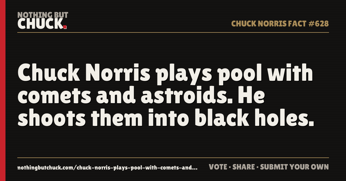 Share card: Chuck Norris plays pool with comets and astroids. He shoots them into black holes.