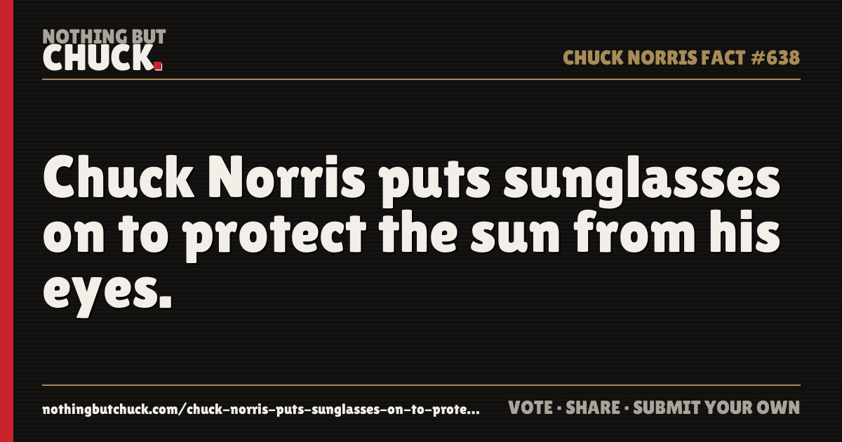 Share card: Chuck Norris puts sunglasses on to protect the sun from his eyes.