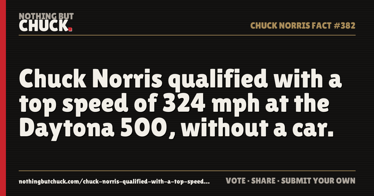 Share card: Chuck Norris qualified with a top speed of 324 mph at the Daytona 500, without a car.