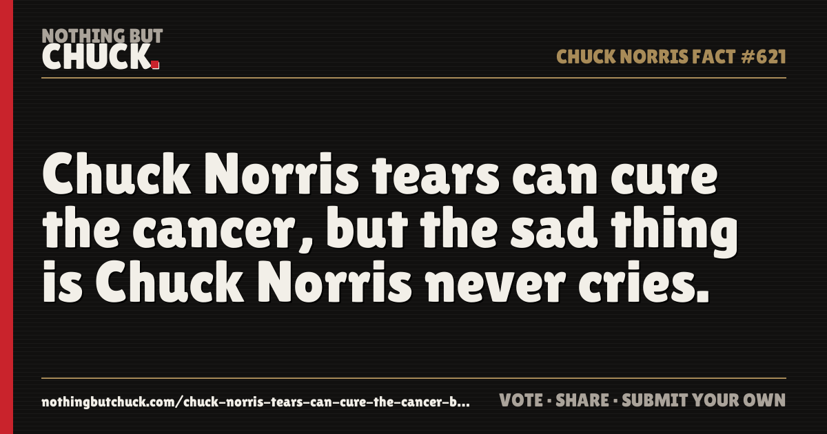 Share card: Chuck Norris tears can cure the cancer, but the sad thing is Chuck Norris never cries.