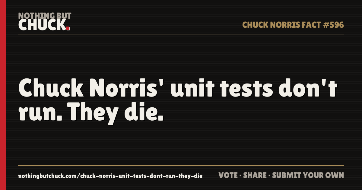 Share card: Chuck Norris' unit tests don't run. They die.
