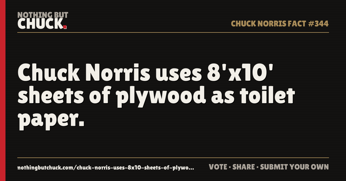 Share card: Chuck Norris uses 8'x10' sheets of plywood as toilet paper.