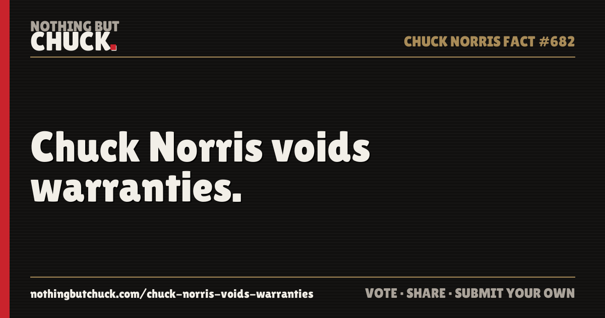 Share card: Chuck Norris voids warranties.