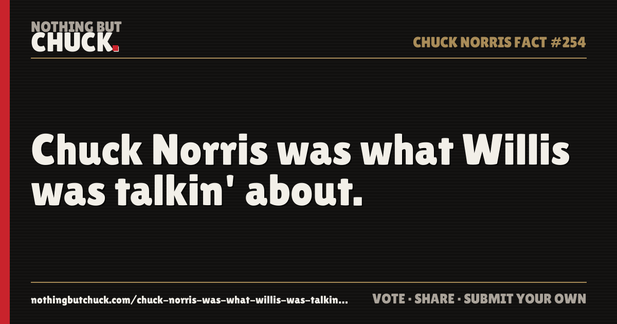 Share card: Chuck Norris was what Willis was talkin' about.