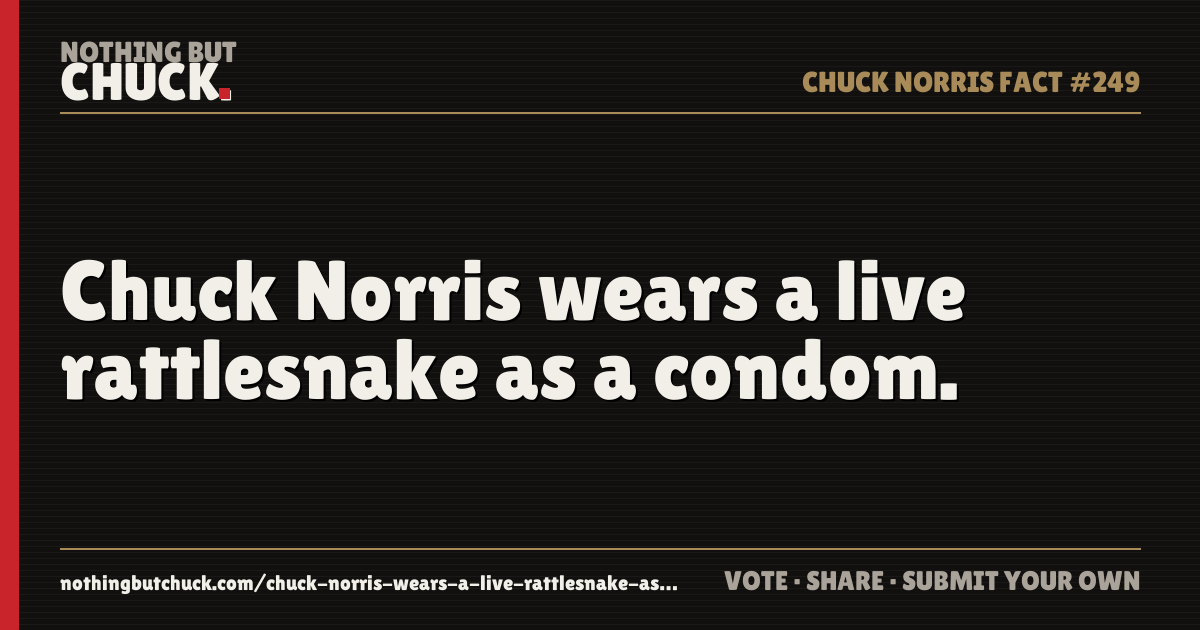 Share card: Chuck Norris wears a live rattlesnake as a condom.