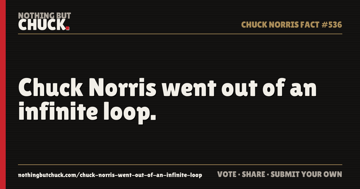 Share card: Chuck Norris went out of an infinite loop.