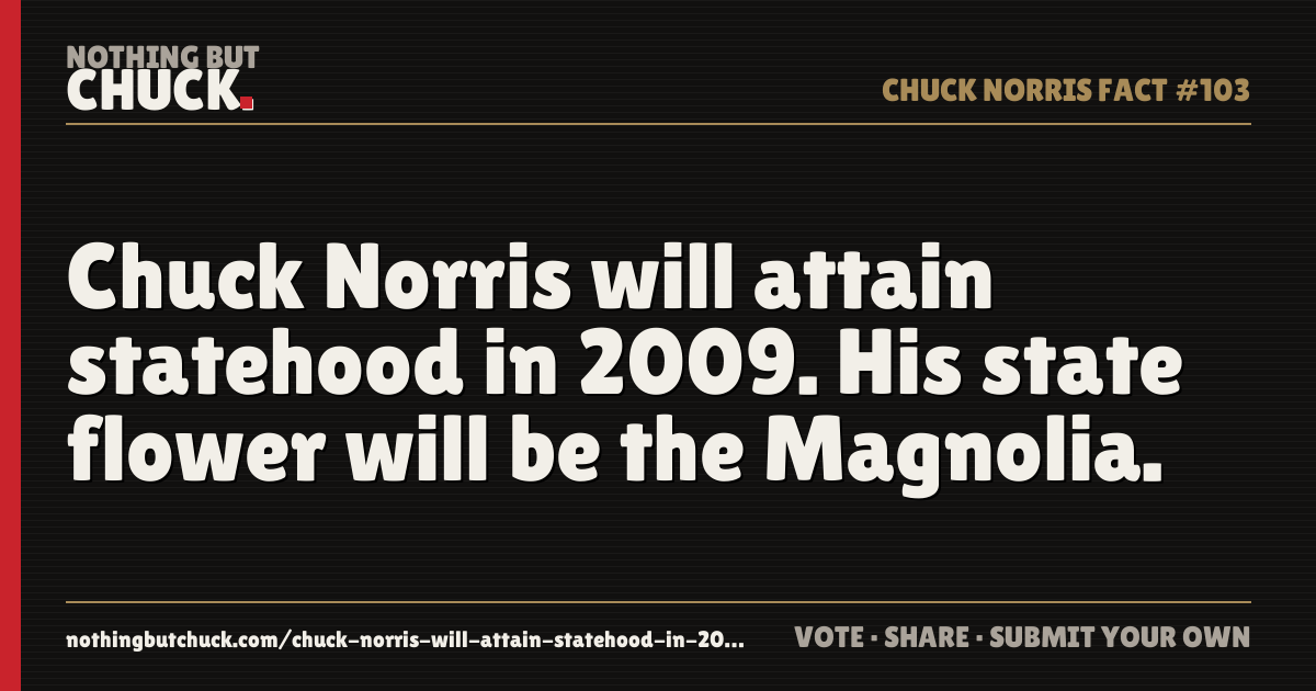 Share card: Chuck Norris will attain statehood in 2009. His state flower will be the Magnolia.