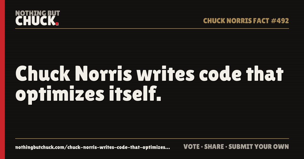Share card: Chuck Norris writes code that optimizes itself.