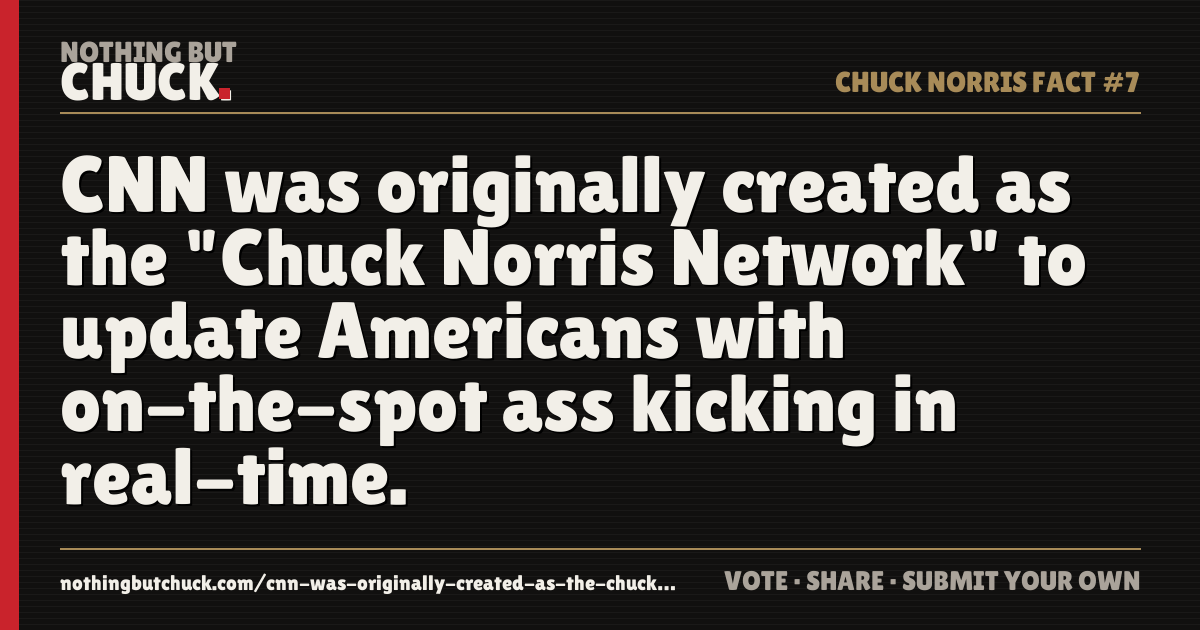 Share card: CNN was originally created as the "Chuck Norris Network" to update Americans with on-the-spot ass kicking in real-time.