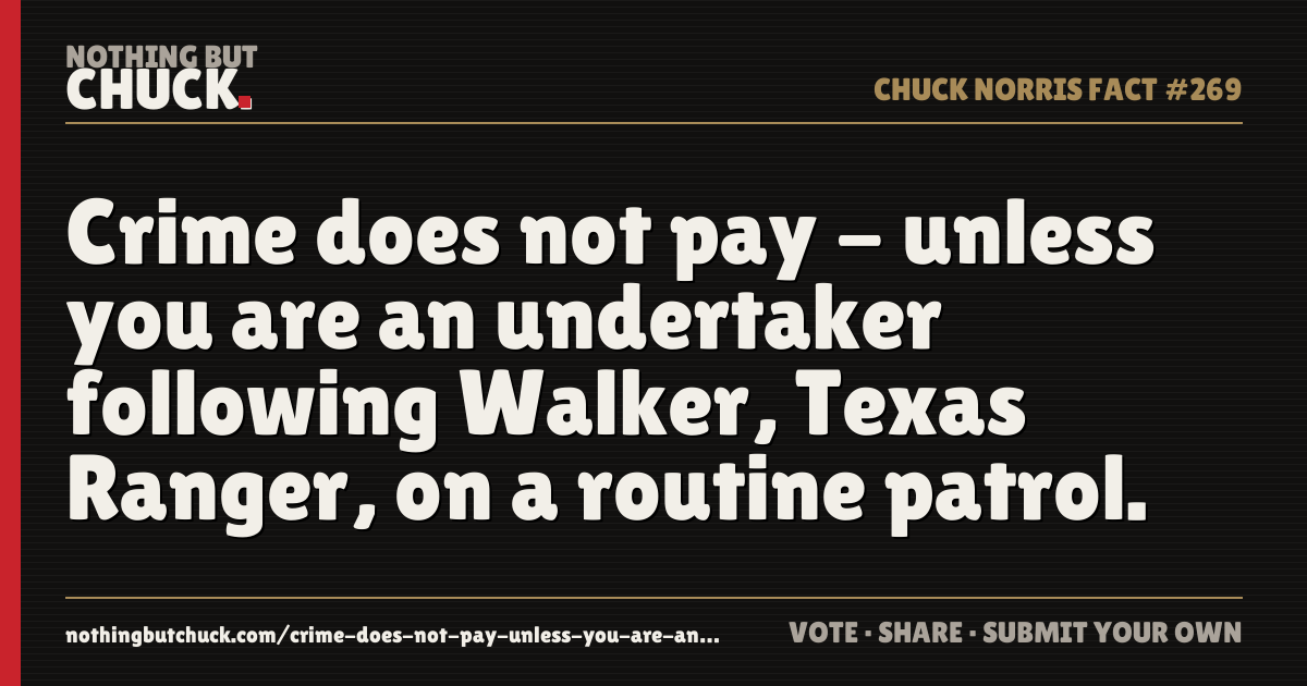 Share card: Crime does not pay - unless you are an undertaker following Walker, Texas Ranger, on a routine patrol.