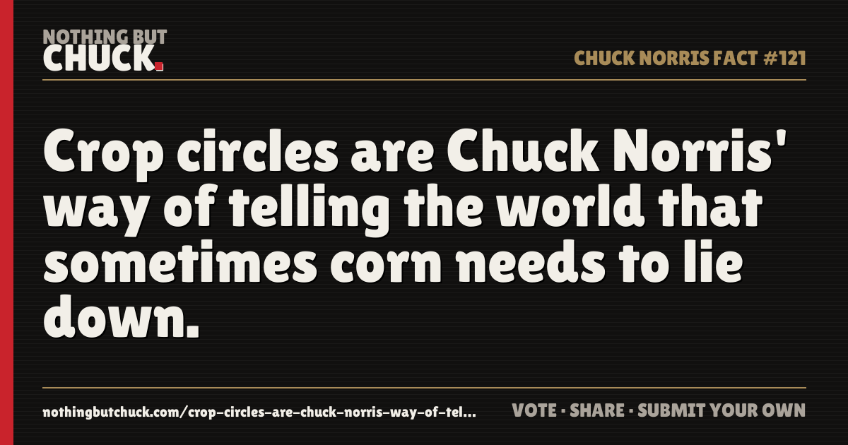 Share card: Crop circles are Chuck Norris' way of telling the world that sometimes corn needs to lie down.