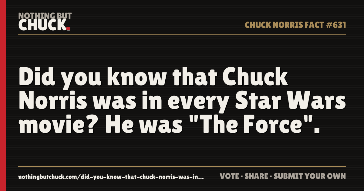 Share card: Did you know that Chuck Norris was in every Star Wars movie? He was "The Force".