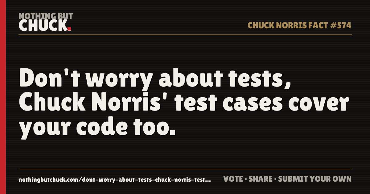 Share card: Don't worry about tests, Chuck Norris' test cases cover your code too.