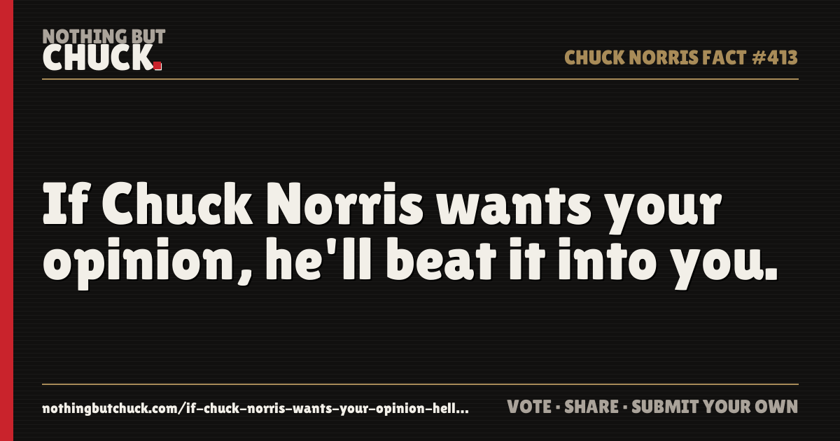 Share card: If Chuck Norris wants your opinion, he'll beat it into you.
