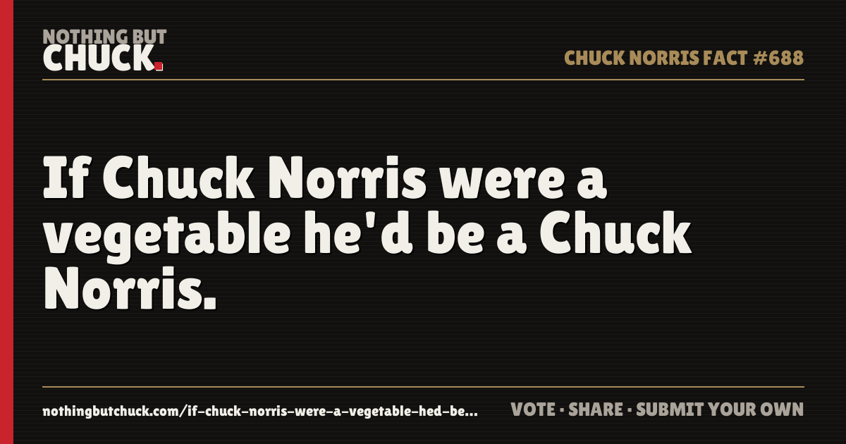 Share card: If Chuck Norris were a vegetable he'd be a Chuck Norris.