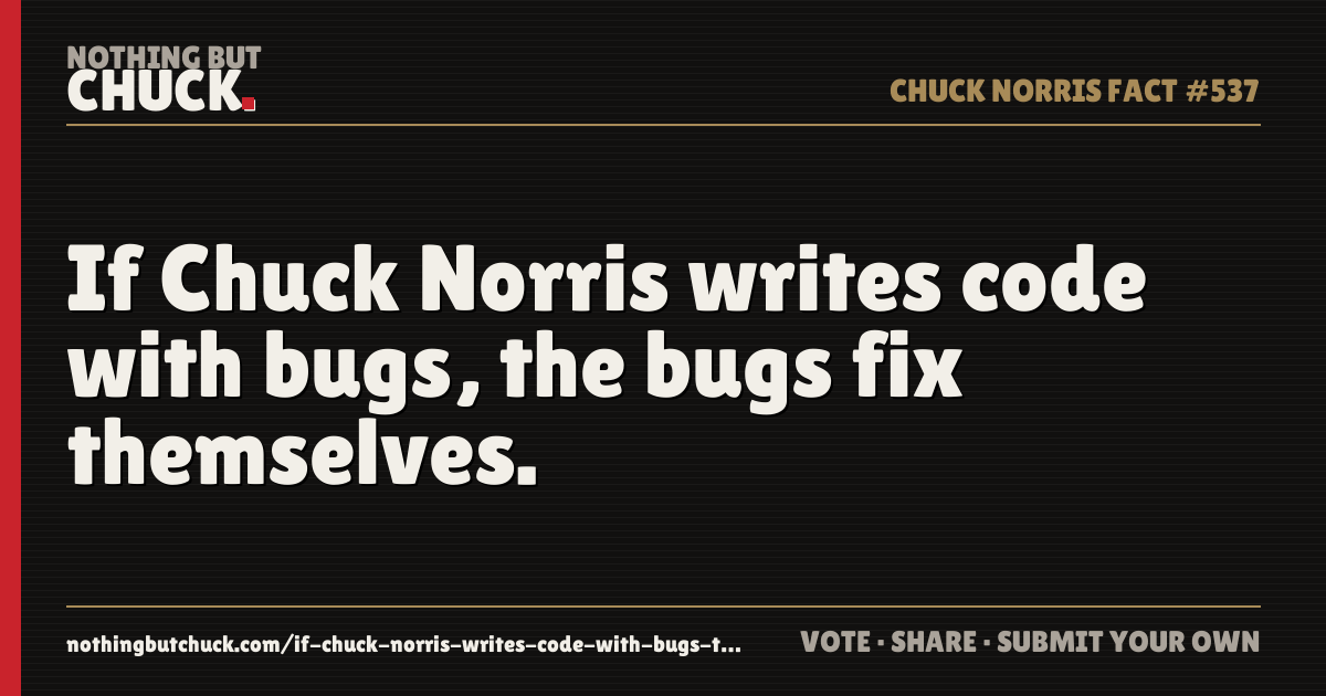 Share card: If Chuck Norris writes code with bugs, the bugs fix themselves.