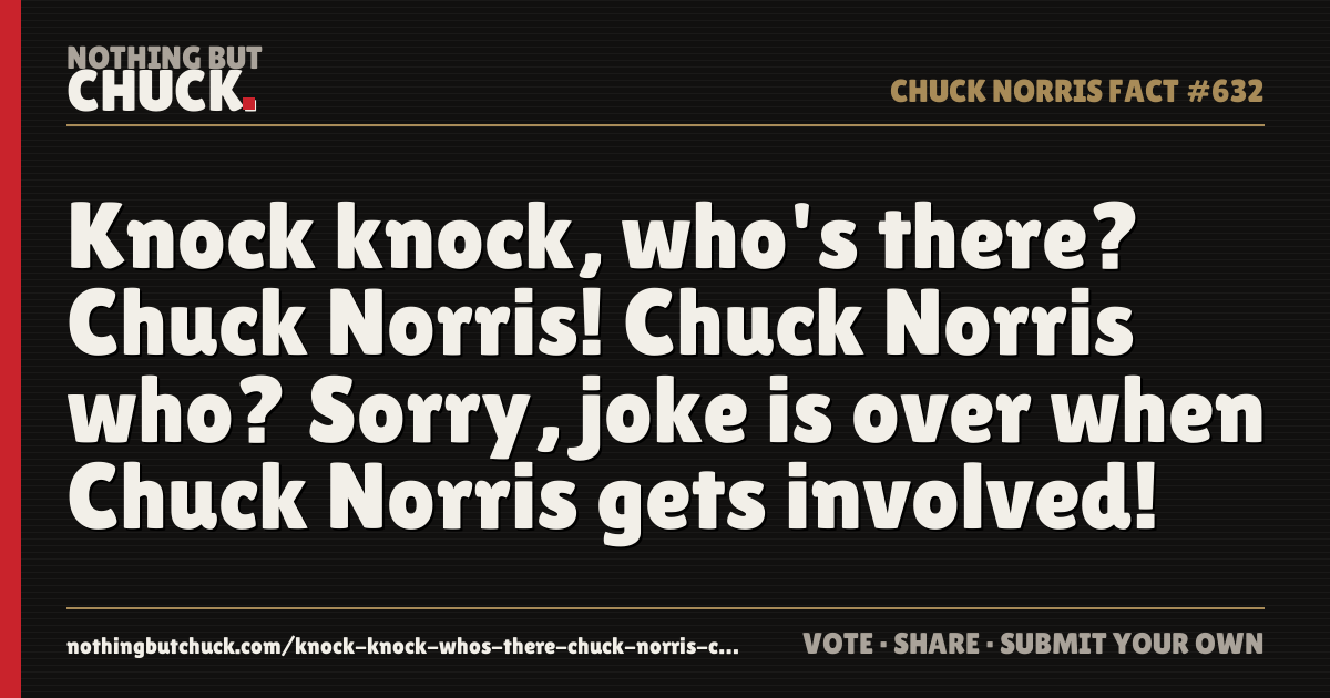Share card: Knock knock, who's there? Chuck Norris! Chuck Norris who? Sorry, joke is over when Chuck Norris gets involved!