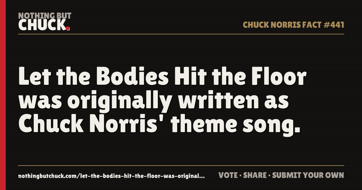 Share card: Let the Bodies Hit the Floor was originally written as Chuck Norris' theme song.
