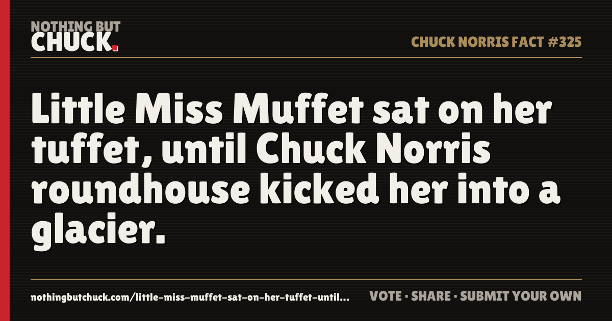Share card: Little Miss Muffet sat on her tuffet, until Chuck Norris roundhouse kicked her into a glacier.