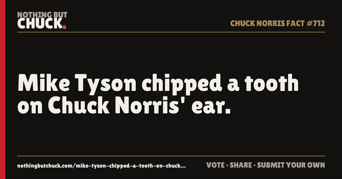 Share card: Mike Tyson chipped a tooth on Chuck Norris' ear.