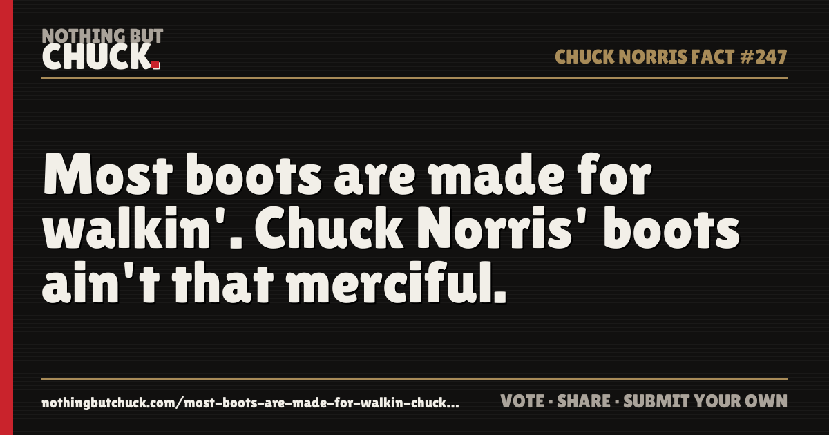 Share card: Most boots are made for walkin'. Chuck Norris' boots ain't that merciful.