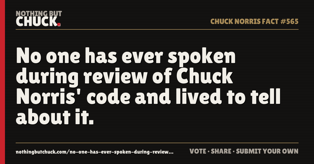 Share card: No one has ever spoken during review of Chuck Norris' code and lived to tell about it.