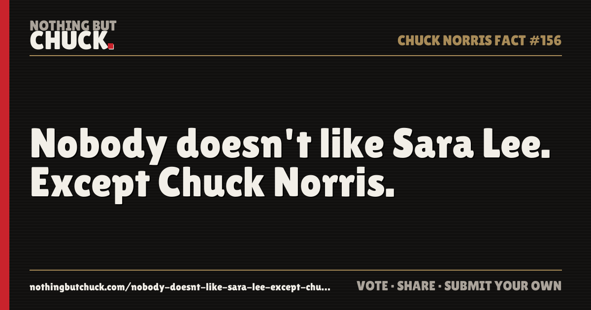 Share card: Nobody doesn't like Sara Lee. Except Chuck Norris.