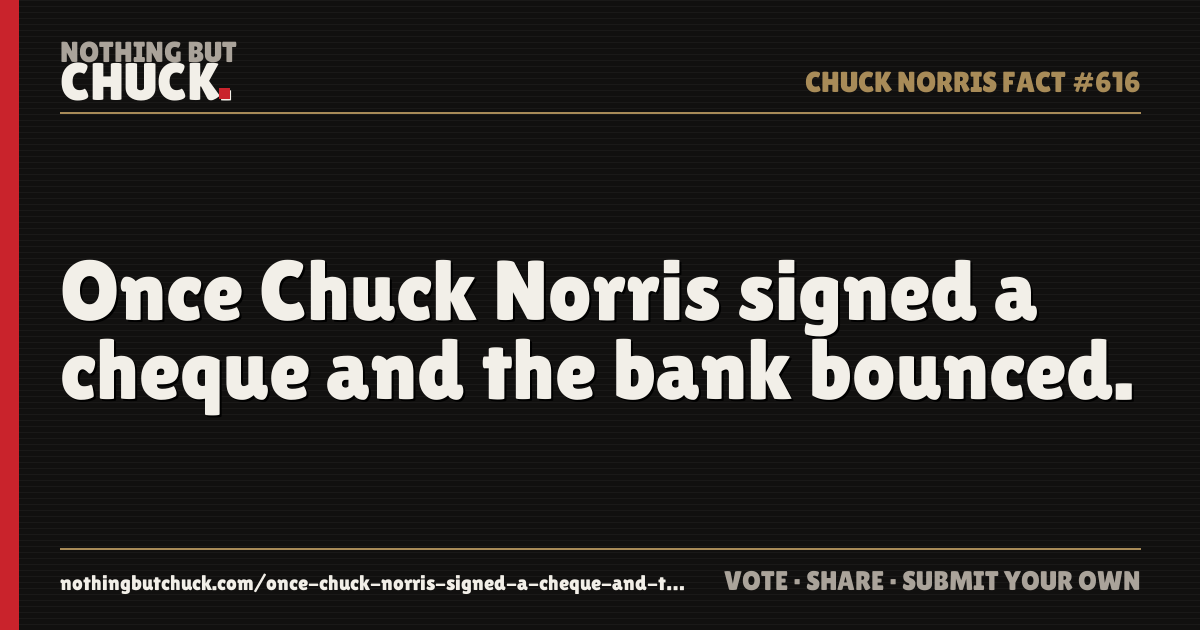 Share card: Once Chuck Norris signed a cheque and the bank bounced.