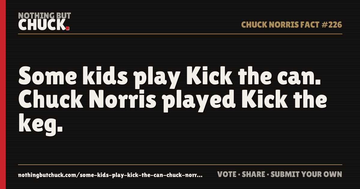 Share card: Some kids play Kick the can. Chuck Norris played Kick the keg.