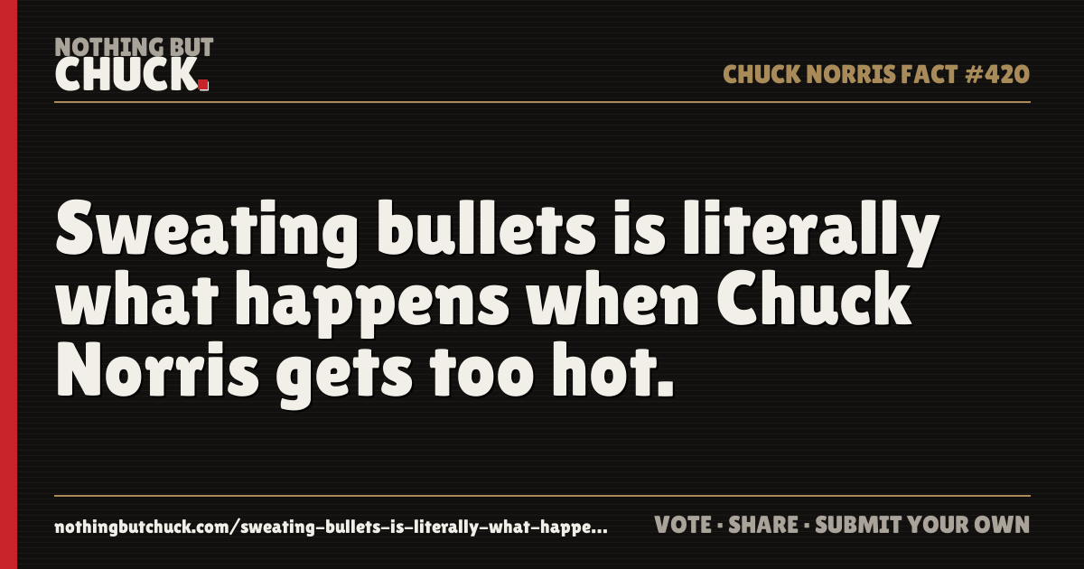 Share card: Sweating bullets is literally what happens when Chuck Norris gets too hot.