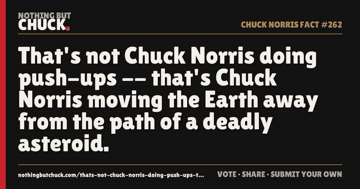 Share card: That's not Chuck Norris doing push-ups -- that's Chuck Norris moving the Earth away from the path of a deadly asteroid.