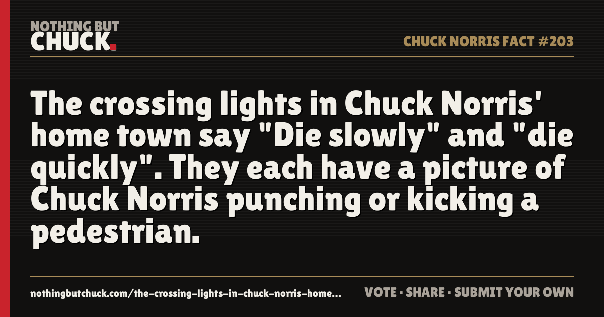 Share card: The crossing lights in Chuck Norris' home town say "Die slowly" and "die quickly". They each have a picture of Chuck Norris punching or kicking a pedestrian.