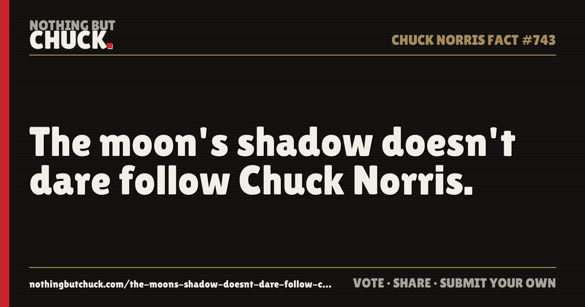 Share card: The moon's shadow doesn't dare follow Chuck Norris.