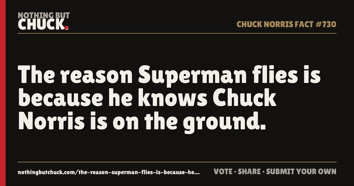 Share card: The reason Superman flies is because he knows Chuck Norris is on the ground.