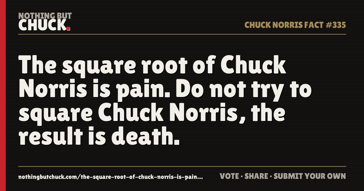 Share card: The square root of Chuck Norris is pain. Do not try to square Chuck Norris, the result is death.