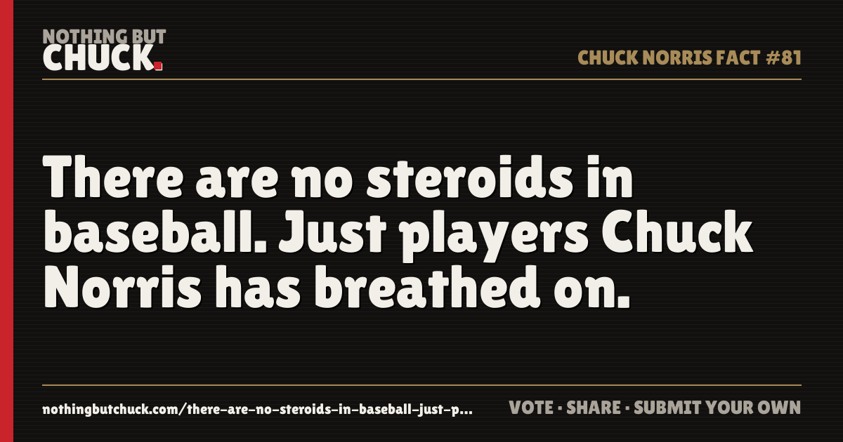 Share card: There are no steroids in baseball. Just players Chuck Norris has breathed on.