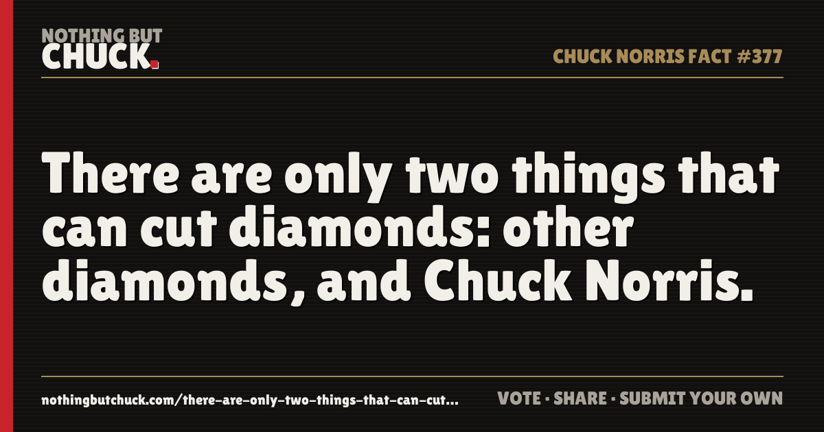 Share card: There are only two things that can cut diamonds: other diamonds, and Chuck Norris.