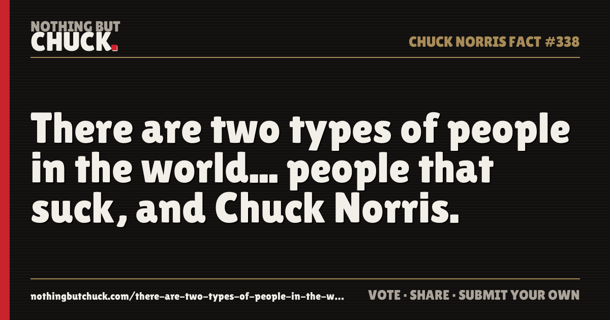 Share card: There are two types of people in the world... people that suck, and Chuck Norris.