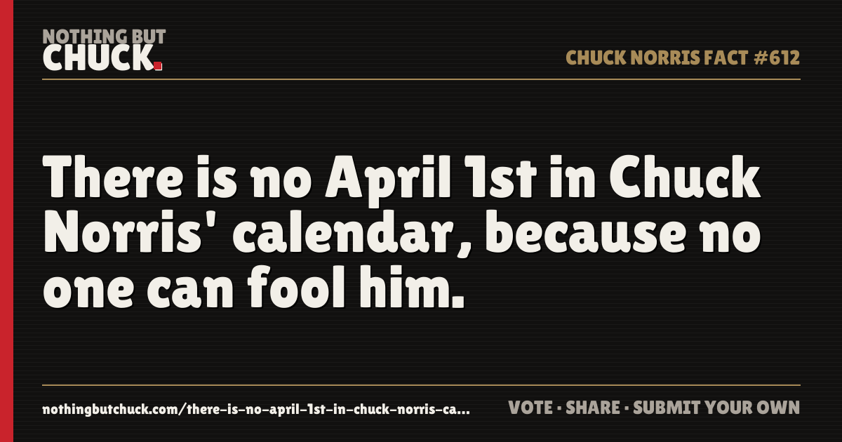 Share card: There is no April 1st in Chuck Norris' calendar, because no one can fool him.