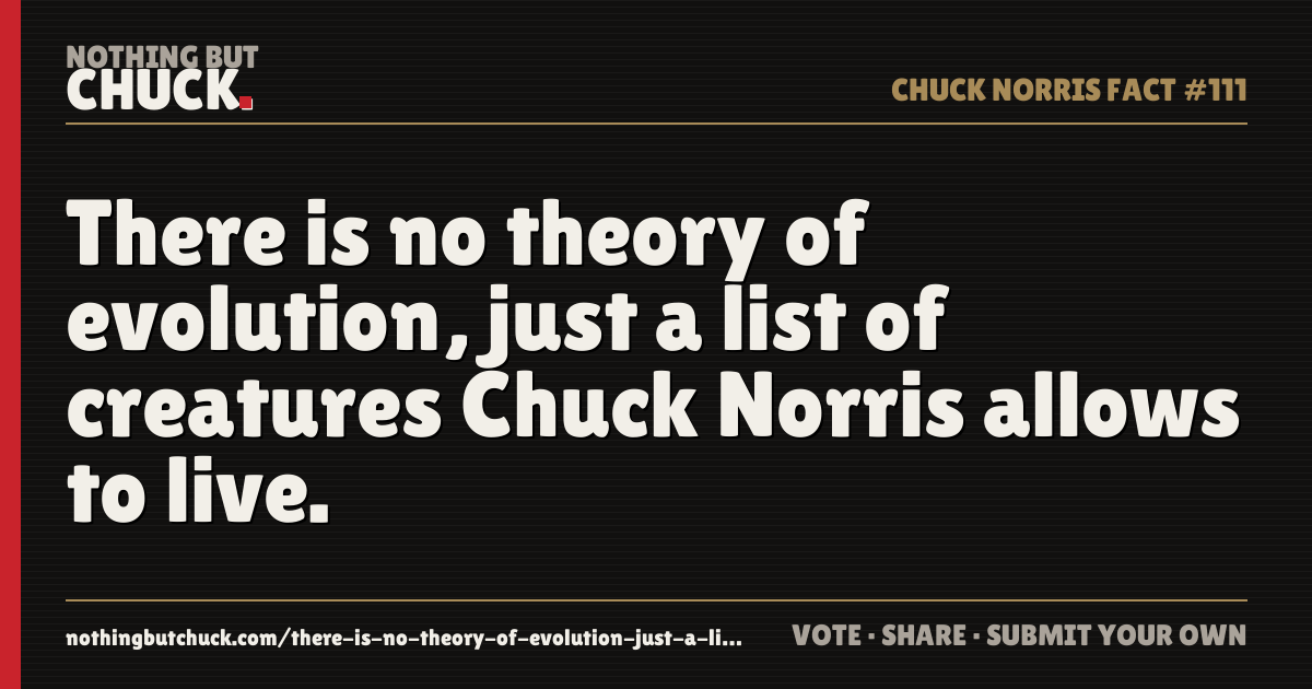 Share card: There is no theory of evolution, just a list of creatures Chuck Norris allows to live.